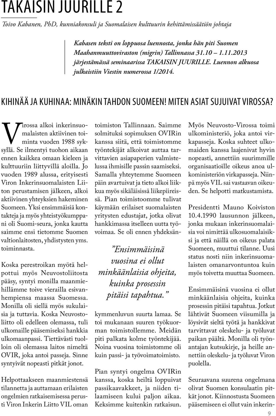 Miten asiat sujuivat Virossa? Virossa alkoi inkerinsuomalaisten aktiivinen toiminta vuoden 1988 syksyllä. Se ilmentyi tuohon aikaan ennen kaikkea omaan kieleen ja kulttuuriin liittyvillä aloilla.