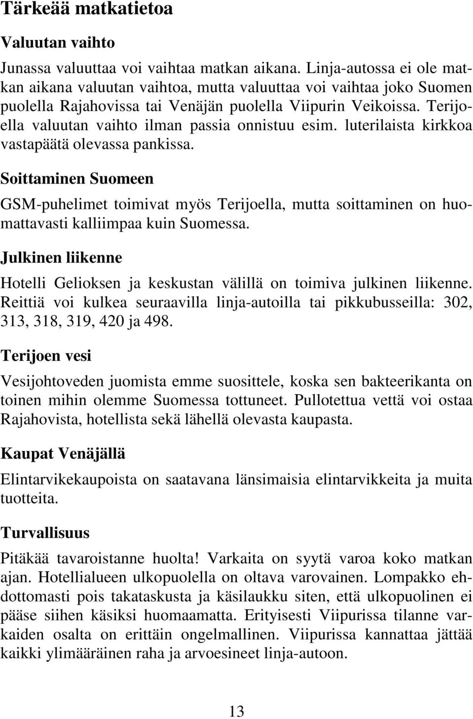 Terijoella valuutan vaihto ilman passia onnistuu esim. luterilaista kirkkoa vastapäätä olevassa pankissa.