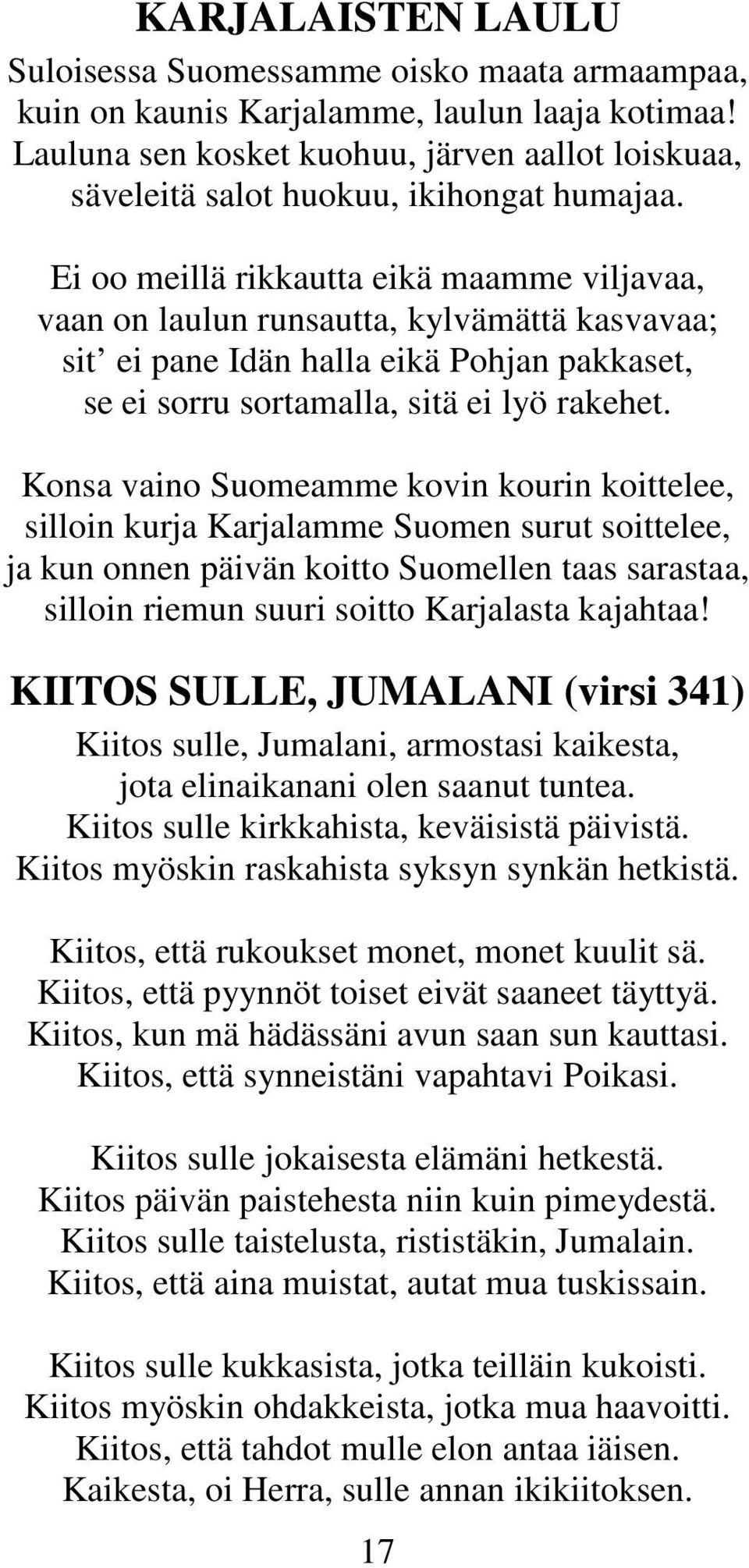 Ei oo meillä rikkautta eikä maamme viljavaa, vaan on laulun runsautta, kylvämättä kasvavaa; sit ei pane Idän halla eikä Pohjan pakkaset, se ei sorru sortamalla, sitä ei lyö rakehet.