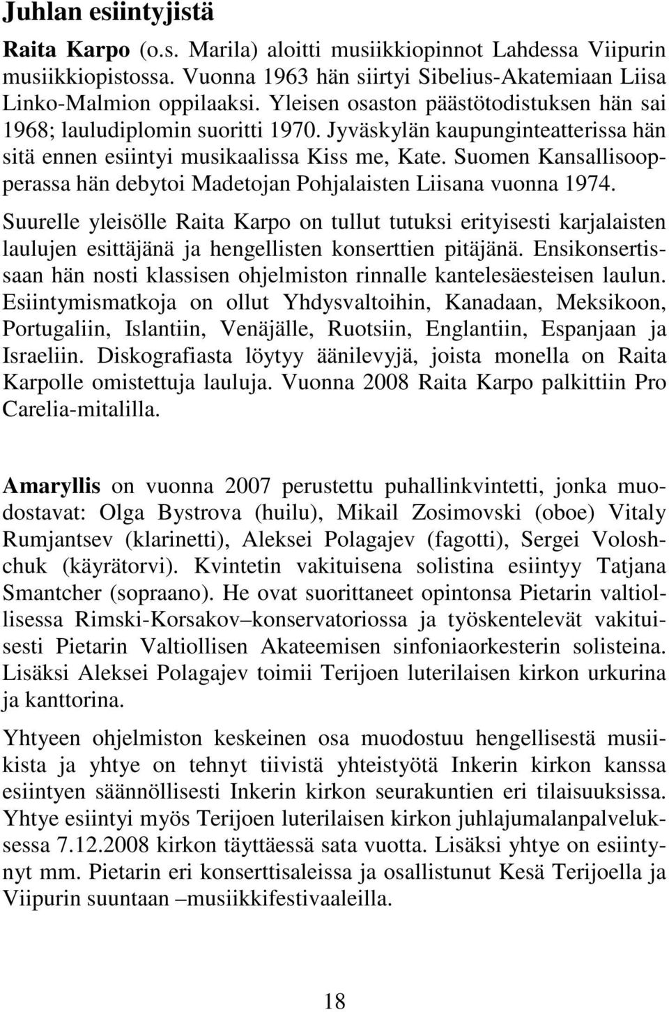 Suomen Kansallisoopperassa hän debytoi Madetojan Pohjalaisten Liisana vuonna 1974.