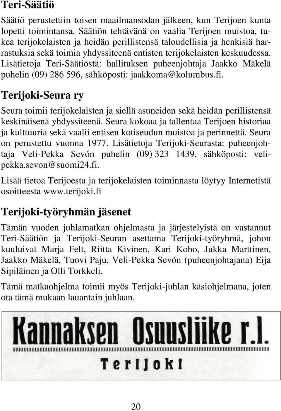 Lisätietoja Teri-Säätiöstä: hallituksen puheenjohtaja Jaakko Mäkelä puhelin (09) 286 596, sähköposti: jaakkoma@kolumbus.fi.