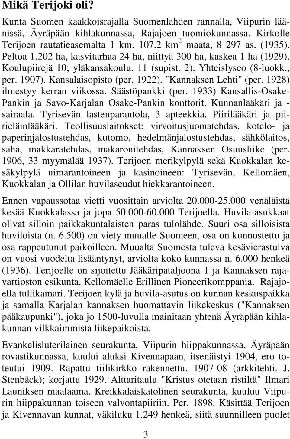Kansalaisopisto (per. 1922). "Kannaksen Lehti" (per. 1928) ilmestyy kerran viikossa. Säästöpankki (per. 1933) Kansallis-Osake- Pankin ja Savo-Karjalan Osake-Pankin konttorit.