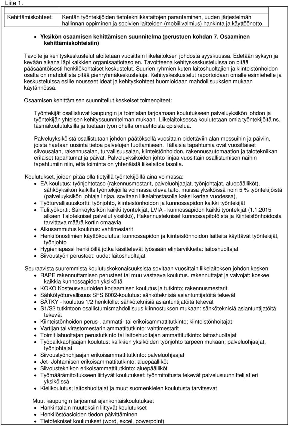 Edetään syksyn ja kevään aikana läpi kaikkien organisaatiotasojen. Tavoitteena kehityskeskusteluissa on pitää pääsääntöisesti henkilökohtaiset keskustelut.