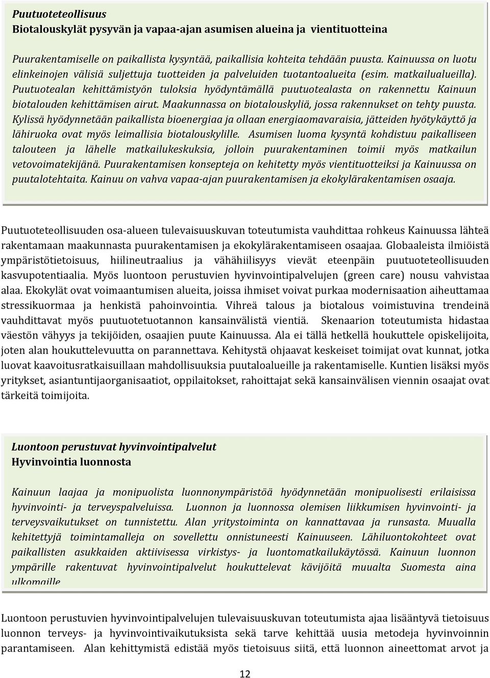 Puutuotealan kehittämistyön tuloksia hyödyntämällä puutuotealasta on rakennettu Kainuun biotalouden kehittämisen airut. Maakunnassa on biotalouskyliä, jossa rakennukset on tehty puusta.