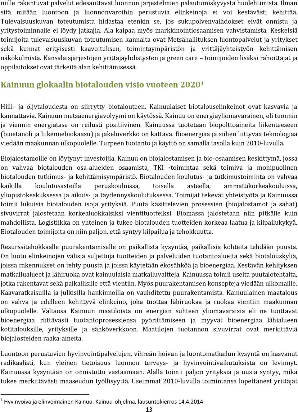 Keskeisiä toimijoita tulevaisuuskuvan toteutumisen kannalta ovat Metsähallituksen luontopalvelut ja yritykset sekä kunnat erityisesti kaavoituksen, toimintaympäristön ja yrittäjäyhteistyön