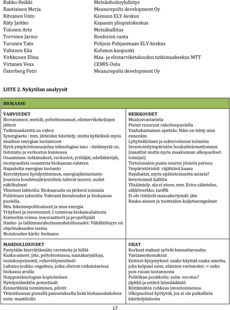 Measurepolis development Oy LIITE 2. Nykytilan analyysit BIOKAASU VAHVUUDET Biovarannot, metsät, peltobiomassat, elintarvikeketjujen jätteet Tutkimuskenttä on vahva Synergiaetu : mm.