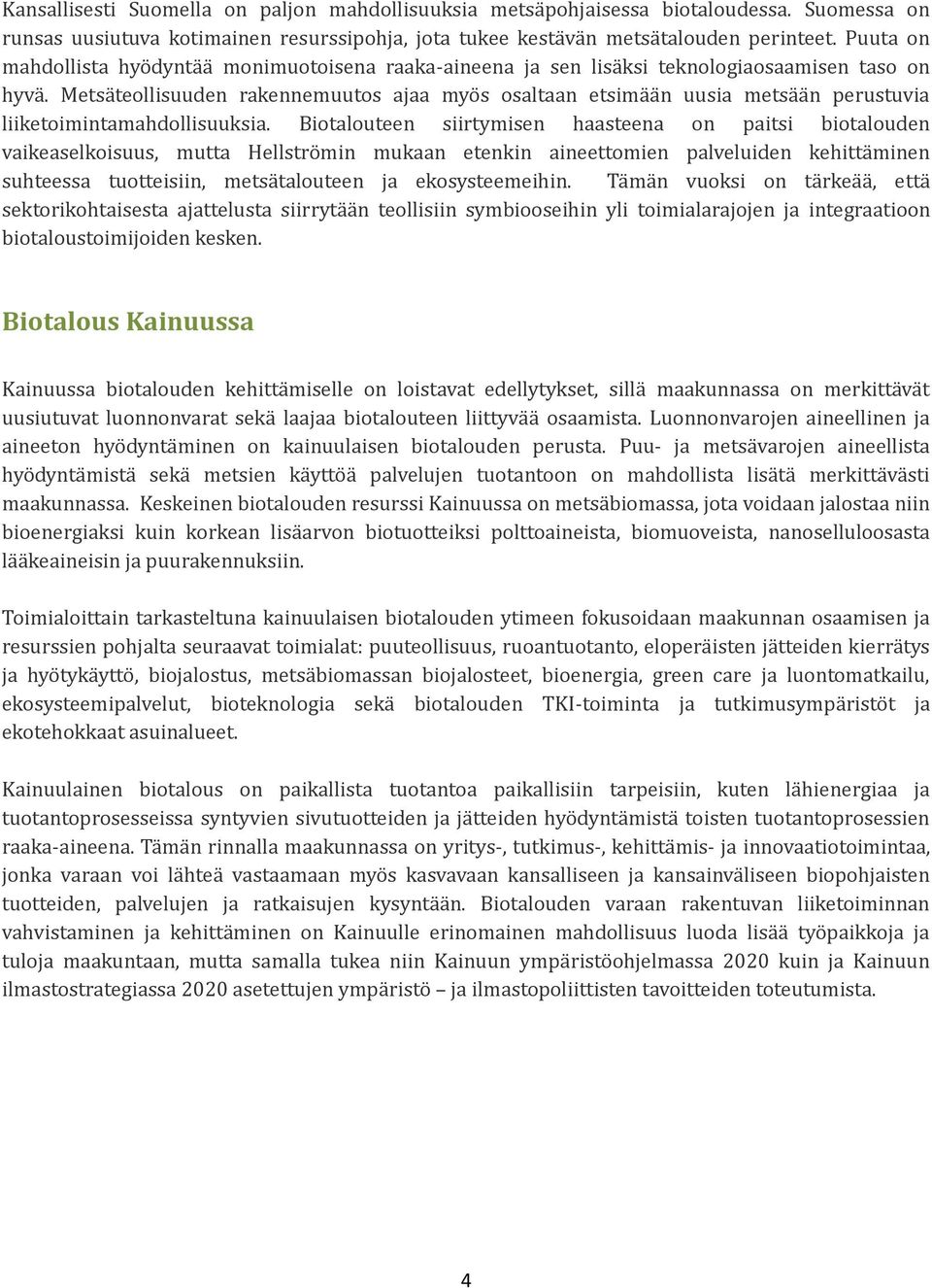 Metsa teollisuuden rakennemuutos ajaa myo s osaltaan etsima a n uusia metsa a n perustuvia liiketoimintamahdollisuuksia.