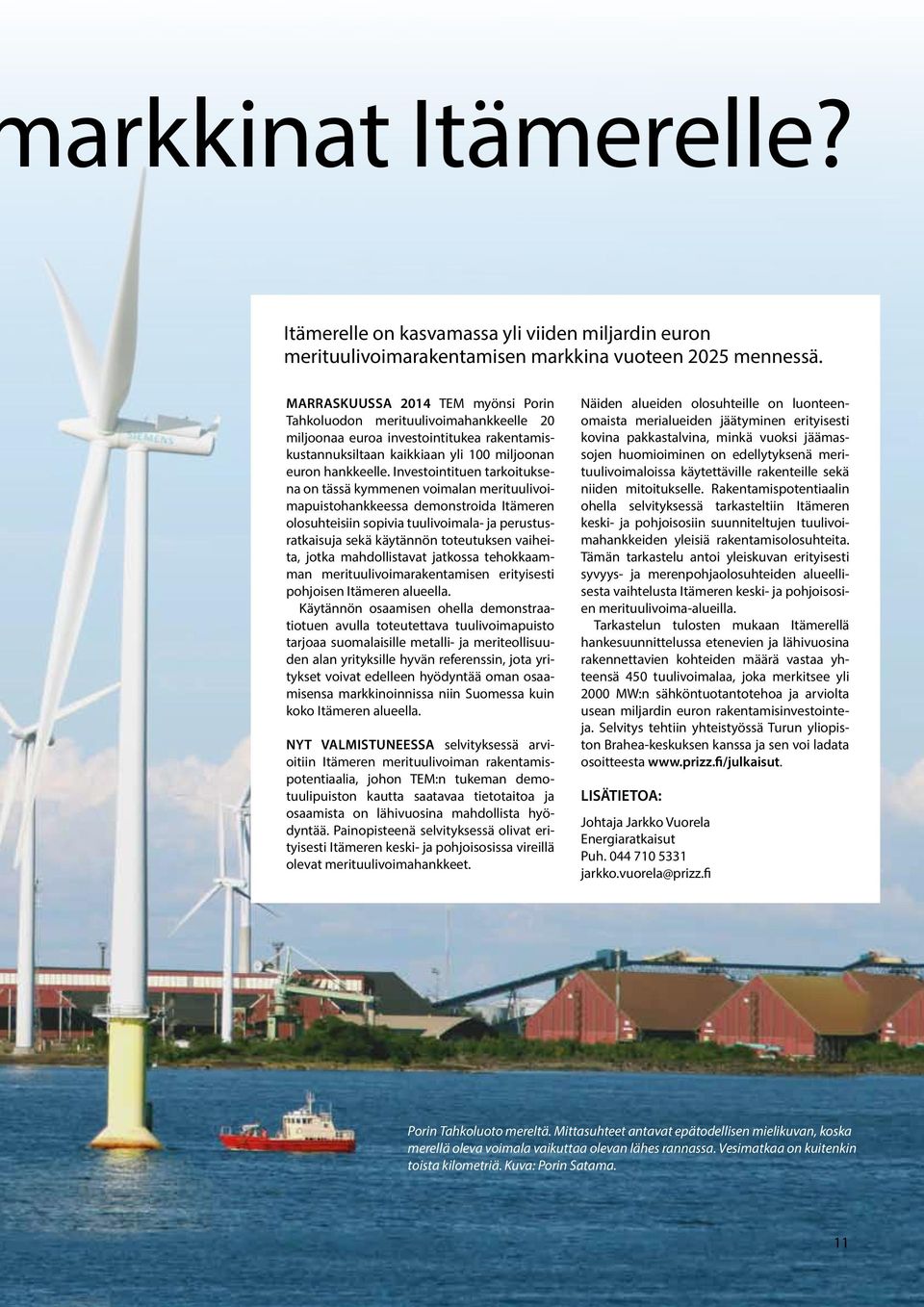 Investointituen tarkoituksena on tässä kymmenen voimalan merituulivoimapuistohankkeessa demonstroida Itämeren olosuhteisiin sopivia tuulivoimala- ja perustusratkaisuja sekä käytännön toteutuksen