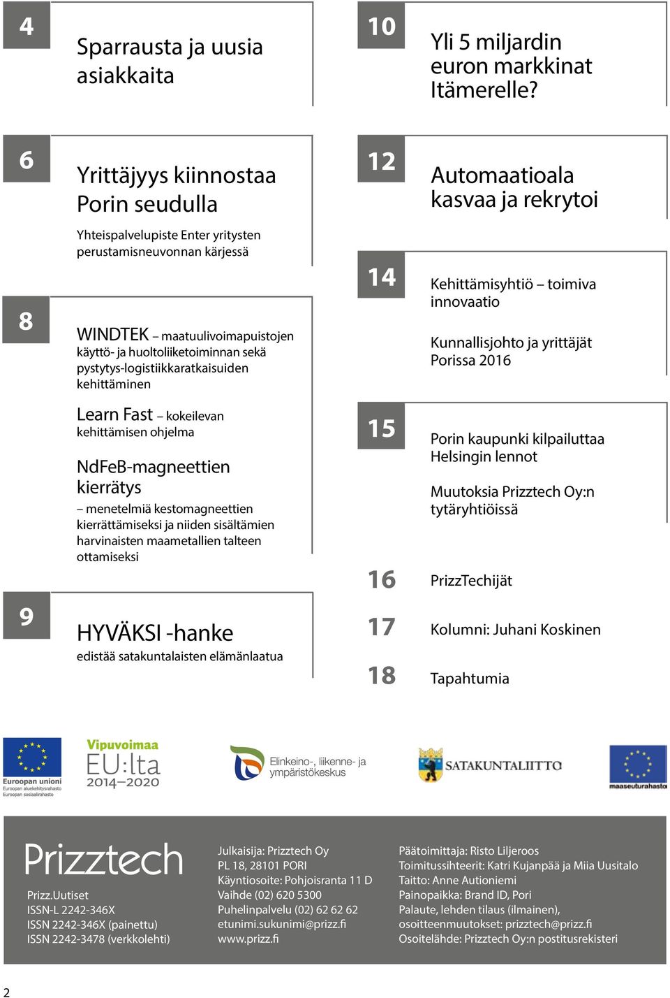 huoltoliiketoiminnan sekä pystytys-logistiikkaratkaisuiden kehittäminen 14 Kehittämisyhtiö toimiva innovaatio Kunnallisjohto ja yrittäjät Porissa 2016 9 Learn Fast kokeilevan kehittämisen ohjelma