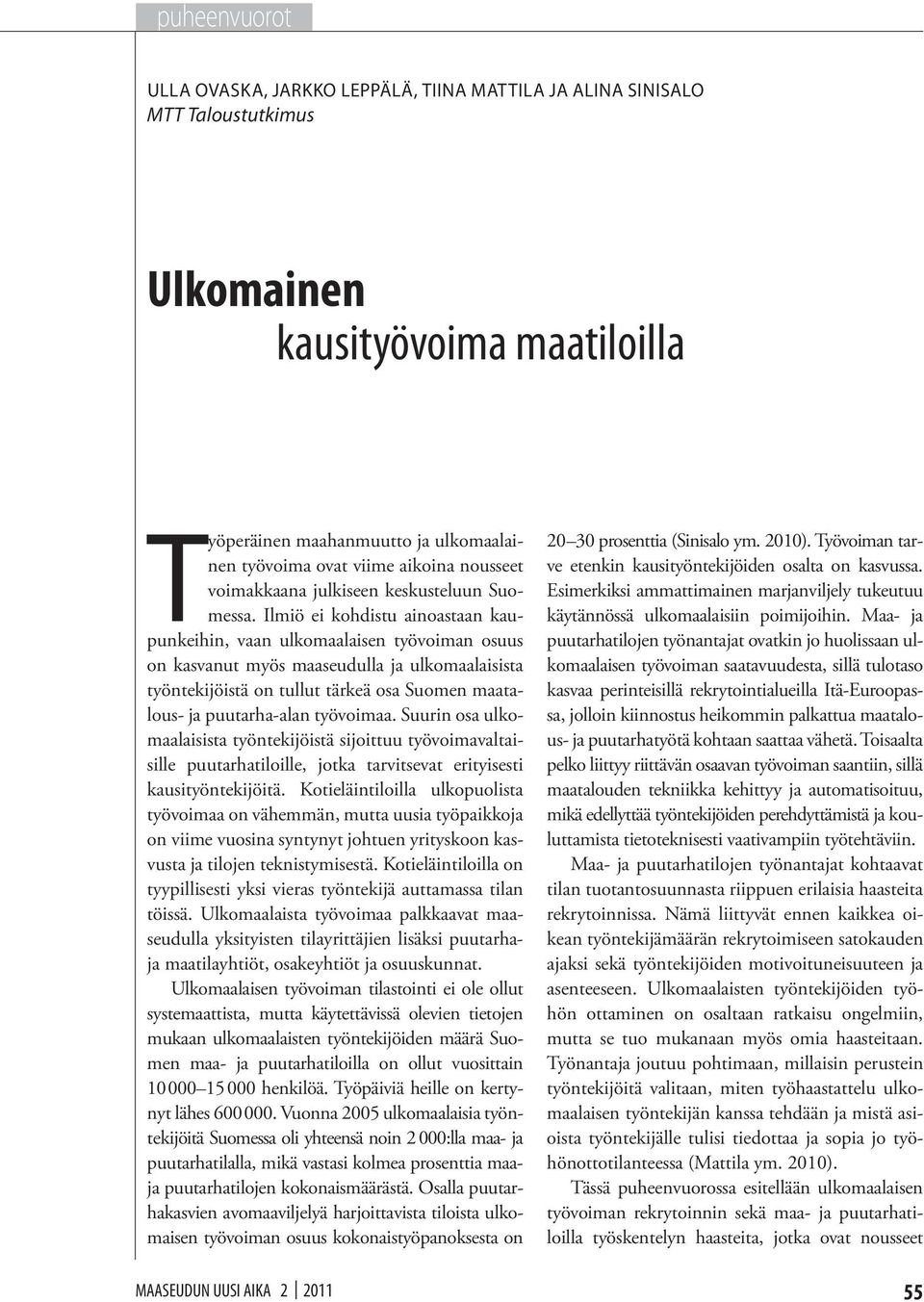 Ilmiö ei kohdistu ainoastaan kaupunkeihin, vaan ulkomaalaisen työvoiman osuus on kasvanut myös maaseudulla ja ulkomaalaisista työntekijöistä on tullut tärkeä osa Suomen maatalous- ja puutarha-alan