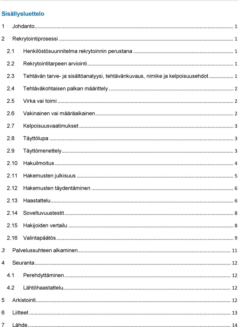 .. 4 2.11 Hakemusten julkisuus... 5 2.12 Hakemusten täydentäminen... 6 2.13 Haastattelu... 6 2.14 Soveltuvuustestit... 8 2.15 Hakijoiden vertailu... 8 2.16 Valintapäätös.