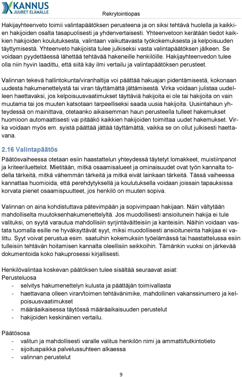 Yhteenveto hakijoista tulee julkiseksi vasta valintapäätöksen jälkeen. Se voidaan pyydettäessä lähettää tehtävää hakeneille henkilöille.