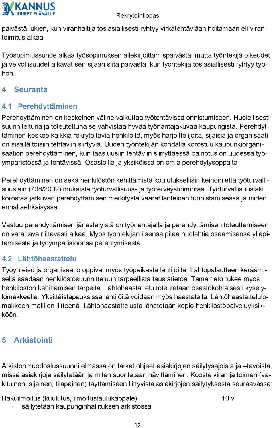 4 Seuranta 4.1 Perehdyttäminen Perehdyttäminen on keskeinen väline vaikuttaa työtehtävissä onnistumiseen. Huolellisesti suunniteltuna ja toteutettuna se vahvistaa hyvää työnantajakuvaa kaupungista.