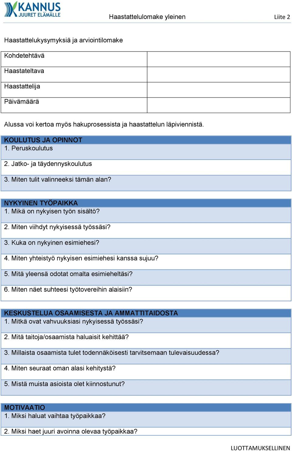 4. Miten yhteistyö nykyisen esimiehesi kanssa sujuu? 5. Mitä yleensä odotat omalta esimieheltäsi? 6. Miten näet suhteesi työtovereihin alaisiin? KESKUSTELUA OSAAMISESTA JA AMMATTITAIDOSTA 1.