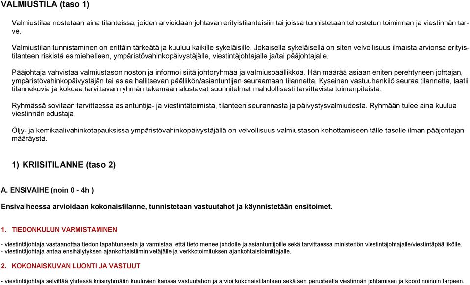 Jokaisella sykeläisellä on siten velvollisuus ilmaista arvionsa erityistilanteen riskistä esimiehelleen, ympäristövahinkopäivystäjälle, viestintäjohtajalle ja/tai pääjohtajalle.