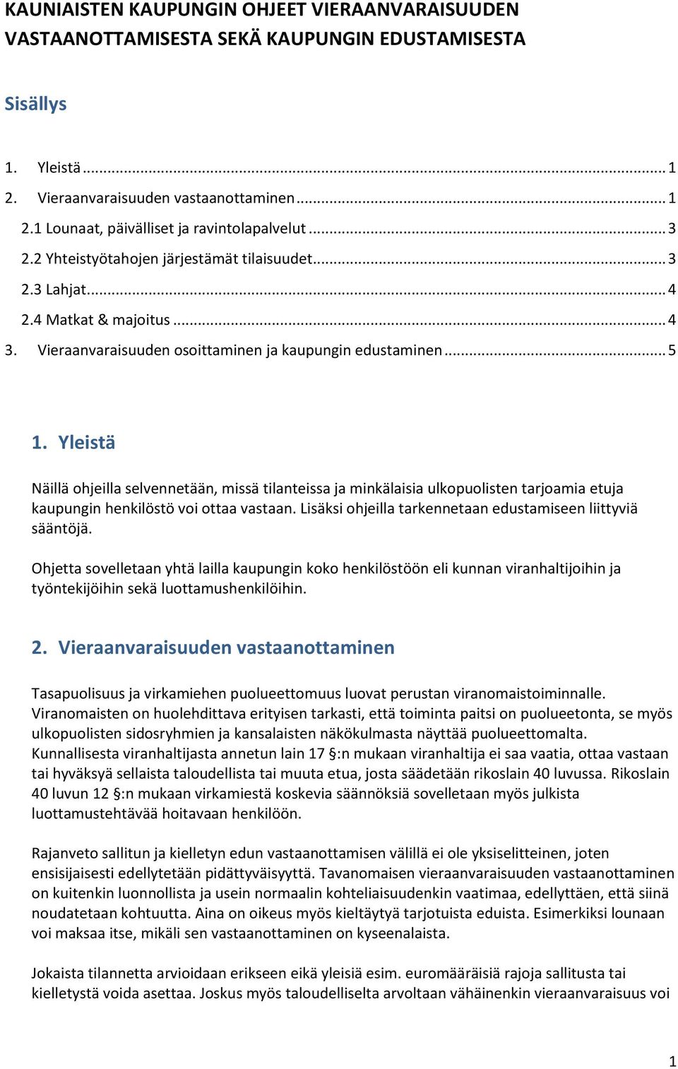 Yleistä Näillä ohjeilla selvennetään, missä tilanteissa ja minkälaisia ulkopuolisten tarjoamia etuja kaupungin henkilöstö voi ottaa vastaan.