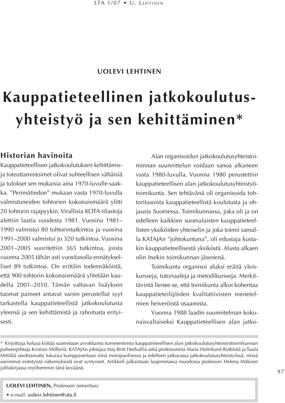 Virallisia kota tilastoja alettiin laatia vuodesta 1981. Vuosina 1981 1990 valmistui 80 tohtorintutkintoa ja vuosina 1991 2000 valmistui jo 320 tutkintoa.