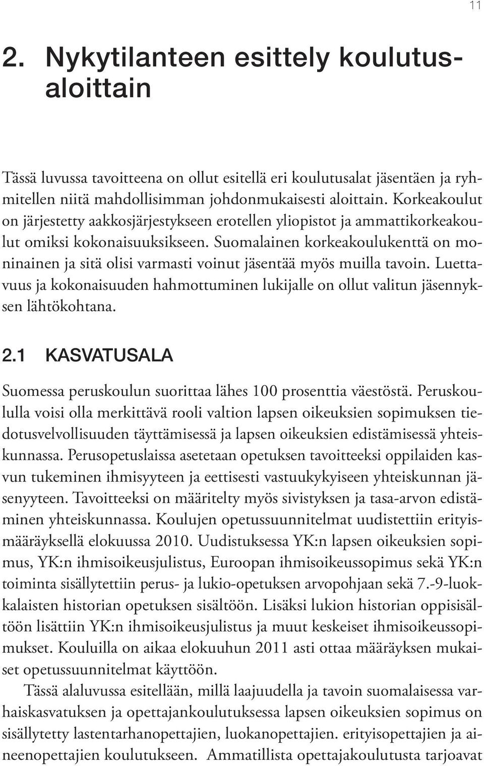 Suomalainen korkeakoulukenttä on moninainen ja sitä olisi varmasti voinut jäsentää myös muilla tavoin. Luettavuus ja kokonaisuuden hahmottuminen lukijalle on ollut valitun jäsennyksen lähtökohtana. 2.