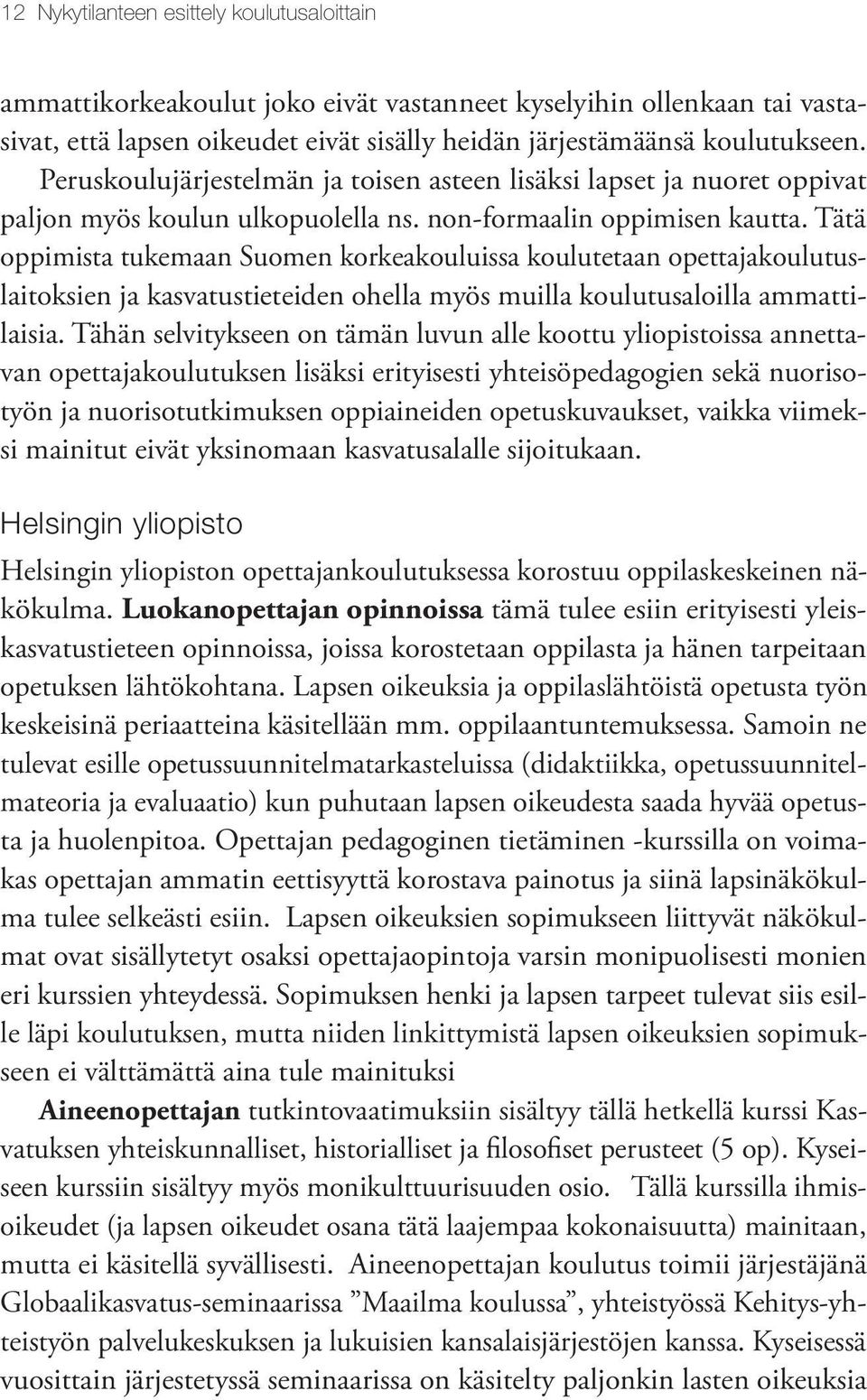 Tätä oppimista tukemaan Suomen korkeakouluissa koulutetaan opettajakoulutuslaitoksien ja kasvatustieteiden ohella myös muilla koulutusaloilla ammattilaisia.