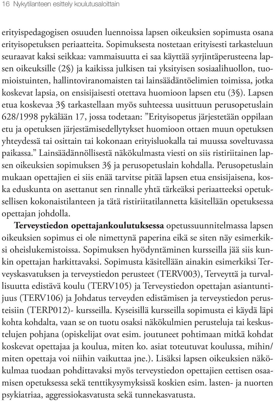 tuomioistuinten, hallintoviranomaisten tai lainsäädäntöelimien toimissa, jotka koskevat lapsia, on ensisijaisesti otettava huomioon lapsen etu (3 ).