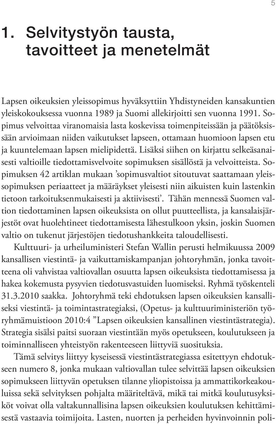 Lisäksi siihen on kirjattu selkeäsanaisesti valtioille tiedottamisvelvoite sopimuksen sisällöstä ja velvoitteista.