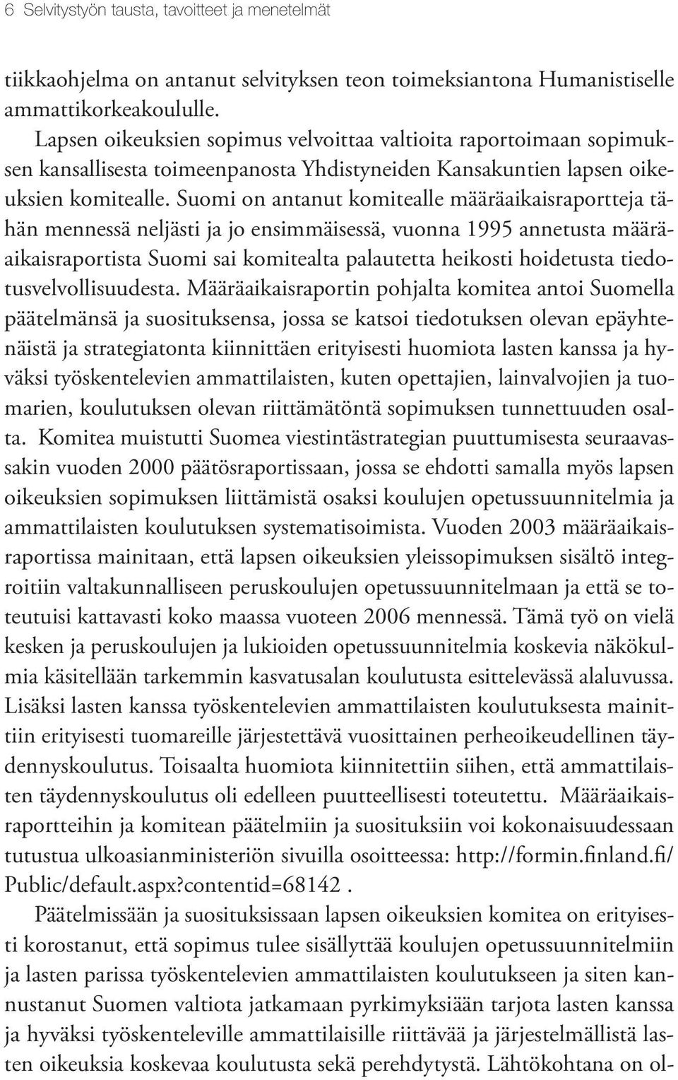Suomi on antanut komitealle määräaikaisraportteja tähän mennessä neljästi ja jo ensimmäisessä, vuonna 1995 annetusta määräaikaisraportista Suomi sai komitealta palautetta heikosti hoidetusta