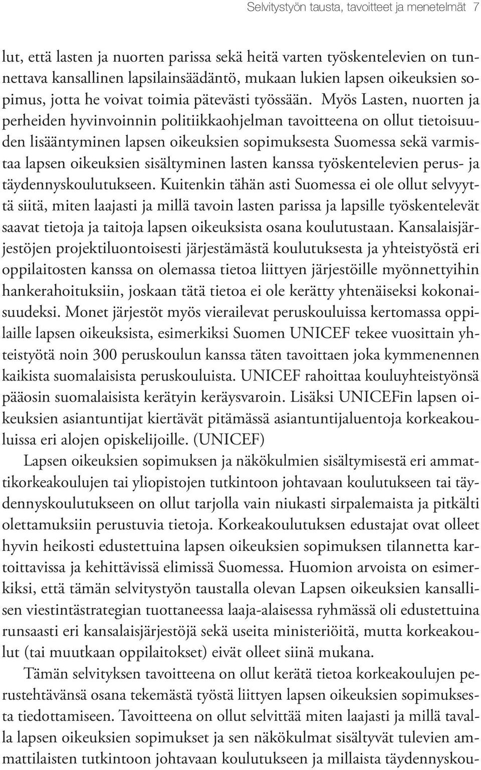 Myös Lasten, nuorten ja perheiden hyvinvoinnin politiikkaohjelman tavoitteena on ollut tietoisuuden lisääntyminen lapsen oikeuksien sopimuksesta Suomessa sekä varmistaa lapsen oikeuksien sisältyminen