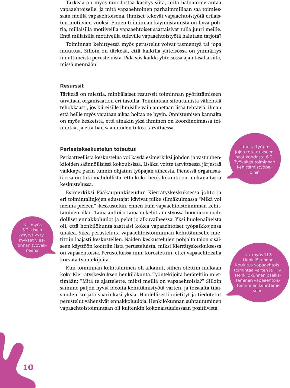 Entä millaisilla motiiveilla tuleville vapaaehtoistyötä halutaan tarjota? Toiminnan kehittyessä myös perustelut voivat täsmentyä tai jopa muuttua.