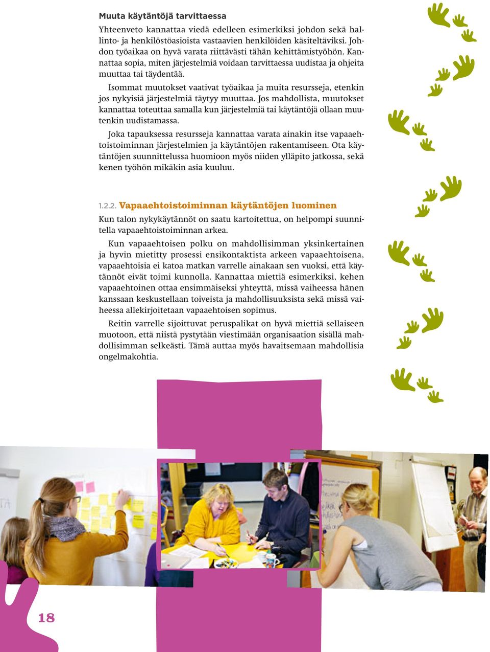 Isommat muutokset vaativat työaikaa ja muita resursseja, etenkin jos nykyisiä järjestelmiä täytyy muuttaa.