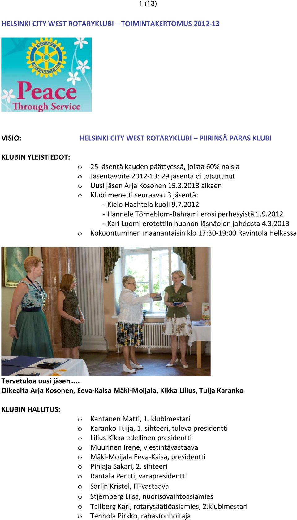 3.2013 Kkntuminen maanantaisin kl 17:30 19:00 Ravintla Helkassa Tervetula uusi jäsen.. Oikealta Arja Ksnen, Eeva Kaisa Mäki Mijala, Kikka Lilius, Tuija Karank KLUBIN HALLITUS: Kantanen Matti, 1.