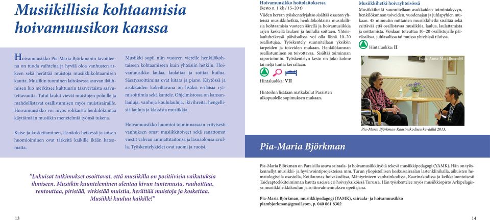 Hoivamuusikko voi myös rohkaista henkilökuntaa käyttämään musiikin menetelmiä työnsä tukena. Katse ja koskettaminen, läsnäolo hetkessä ja toisen huomioiminen ovat tärkeitä kaikille ikään katsomatta.