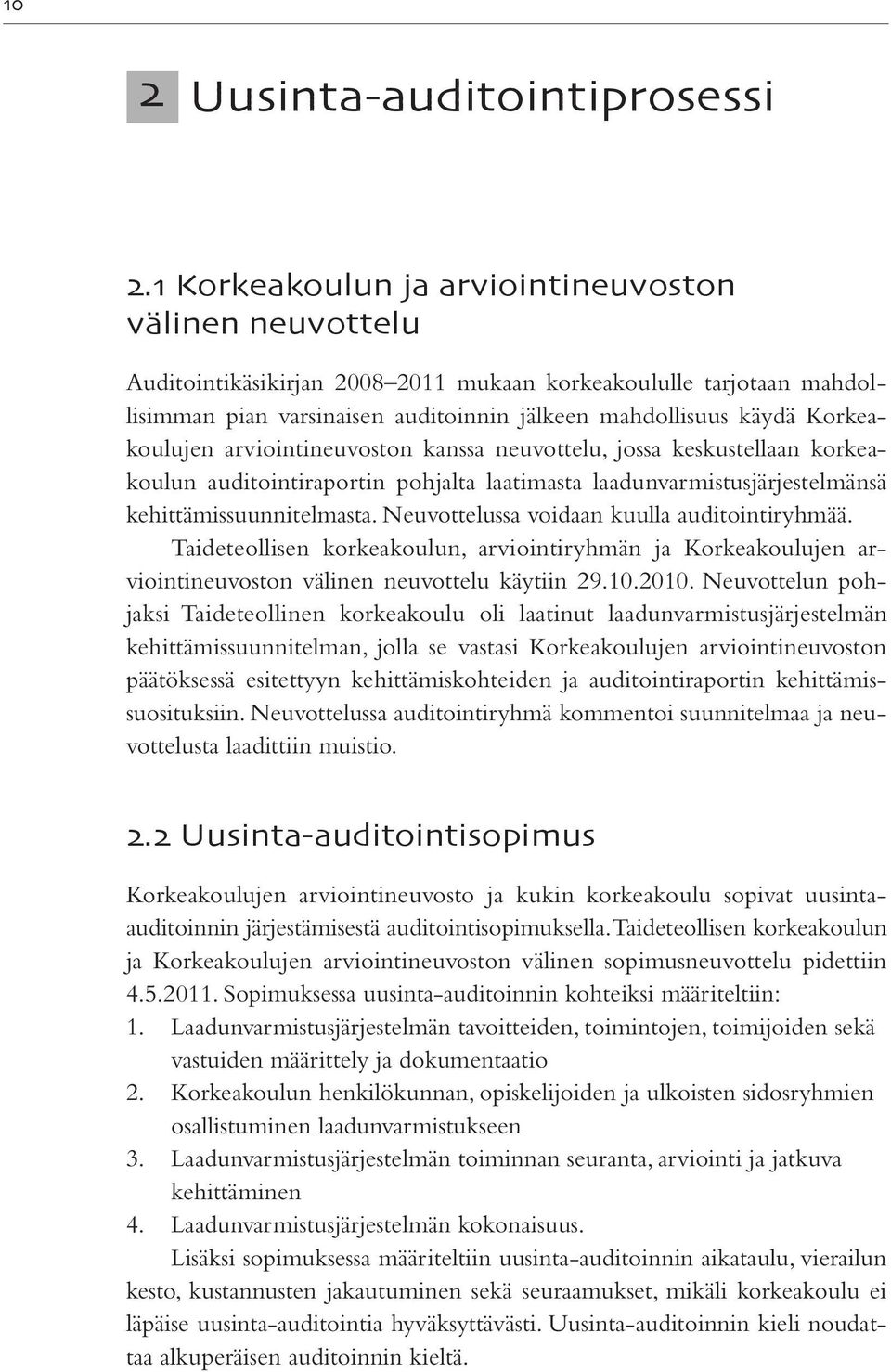 Korkeakoulujen arviointineuvoston kanssa neuvottelu, jossa keskustellaan korkeakoulun auditointiraportin pohjalta laatimasta laadunvarmistusjärjestelmänsä kehittämissuunnitelmasta.