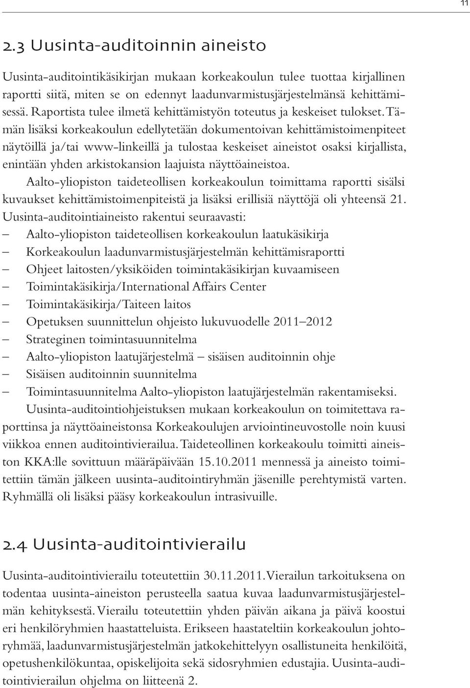 Tämän lisäksi korkeakoulun edellytetään dokumentoivan kehittämistoimenpiteet näytöillä ja/tai www-linkeillä ja tulostaa keskeiset aineistot osaksi kirjallista, enintään yhden arkistokansion laajuista