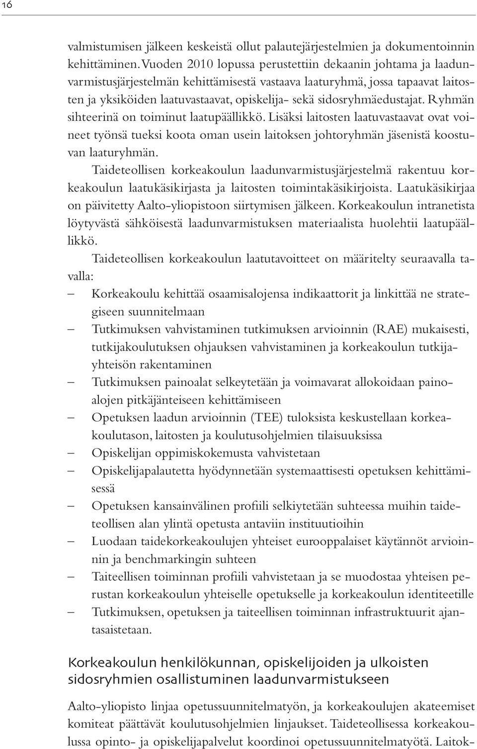 sidosryhmäedustajat. Ryhmän sihteerinä on toiminut laatupäällikkö. Lisäksi laitosten laatuvastaavat ovat voineet työnsä tueksi koota oman usein laitoksen johtoryhmän jäsenistä koostuvan laaturyhmän.