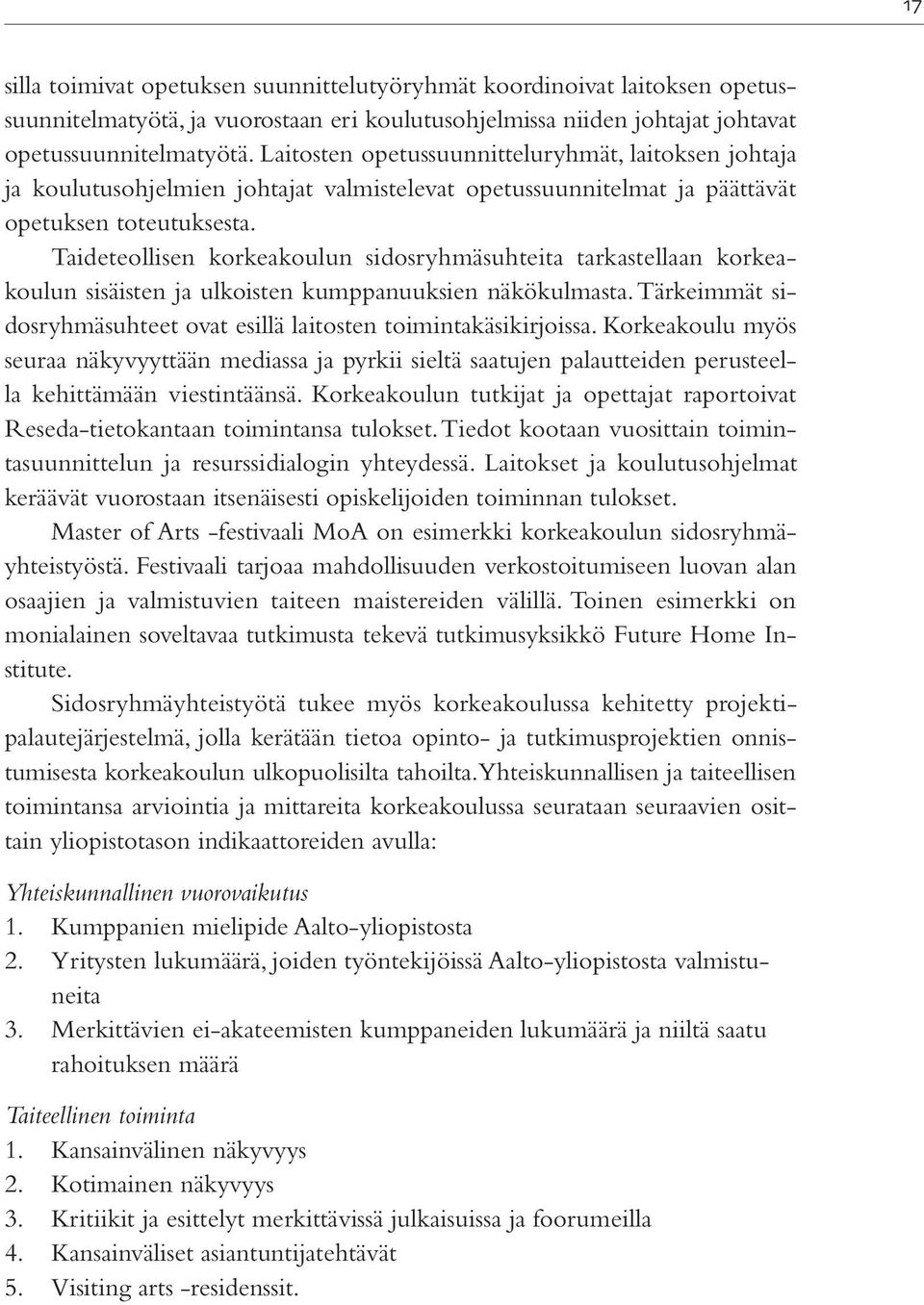 Taideteollisen korkeakoulun sidosryhmäsuhteita tarkastellaan korkeakoulun sisäisten ja ulkoisten kumppanuuksien näkökulmasta. Tärkeimmät sidosryhmäsuhteet ovat esillä laitosten toimintakäsikirjoissa.