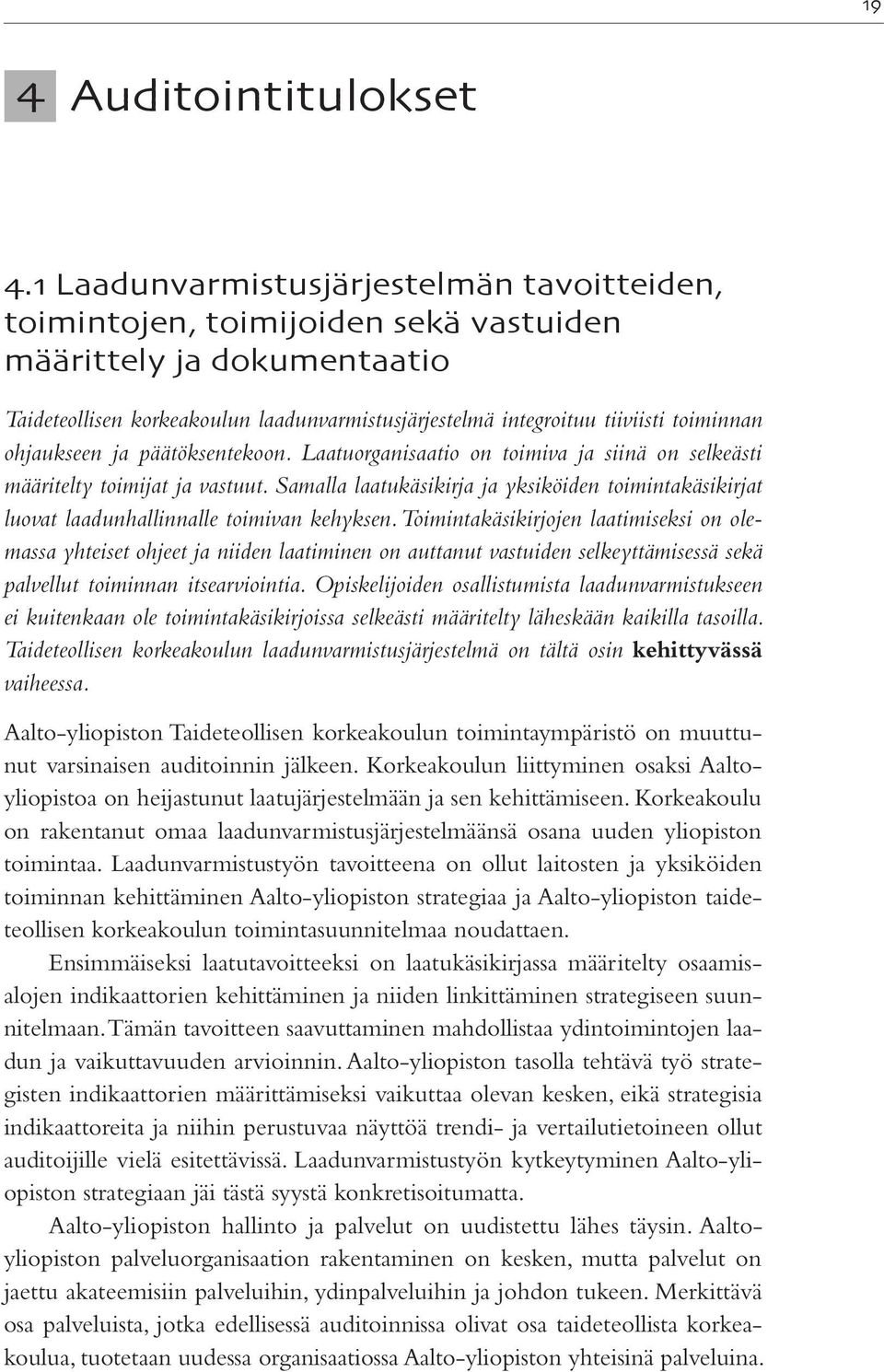 ohjaukseen ja päätöksentekoon. Laatuorganisaatio on toimiva ja siinä on selkeästi määritelty toimijat ja vastuut.