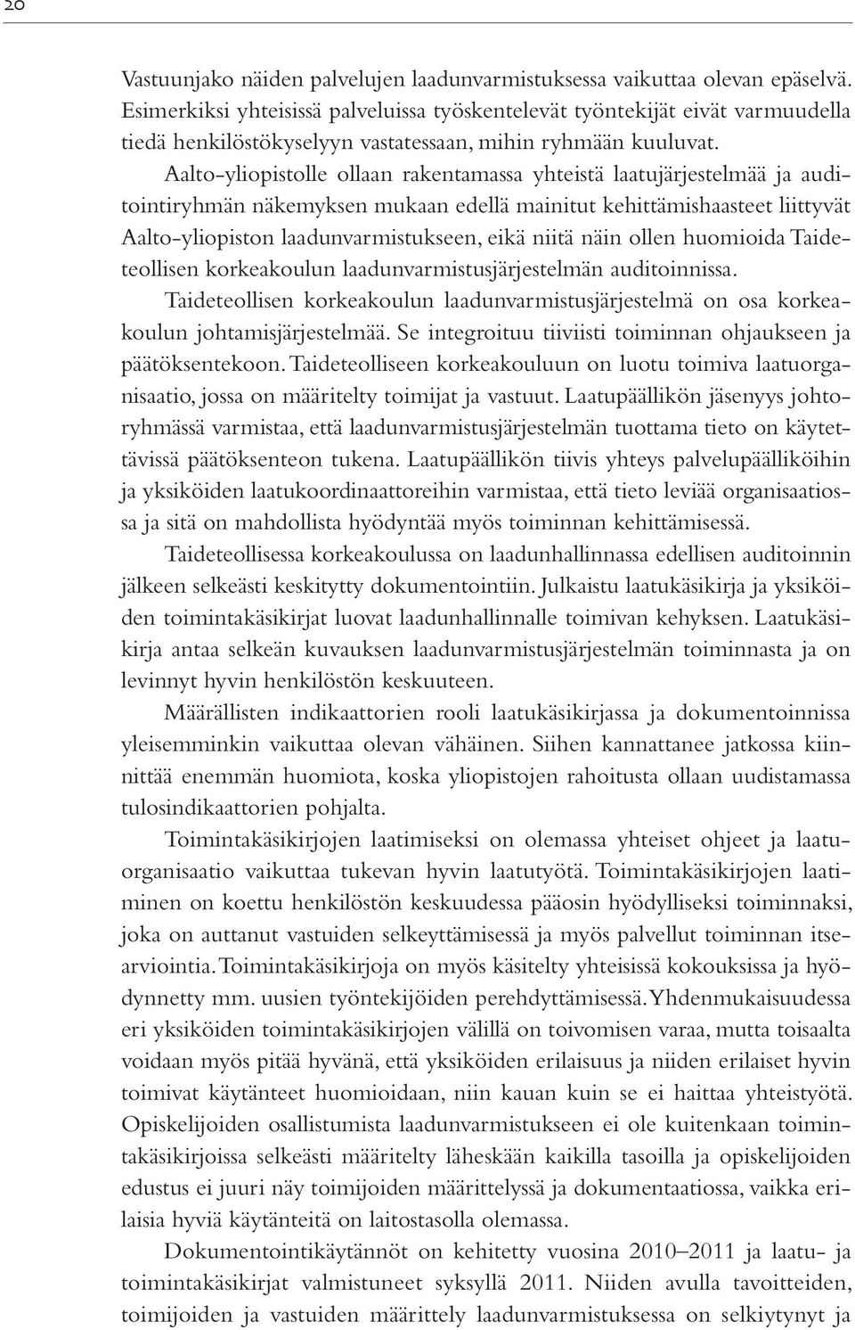 Aalto-yliopistolle ollaan rakentamassa yhteistä laatujärjestelmää ja auditointiryhmän näkemyksen mukaan edellä mainitut kehittämishaasteet liittyvät Aalto-yliopiston laadunvarmistukseen, eikä niitä