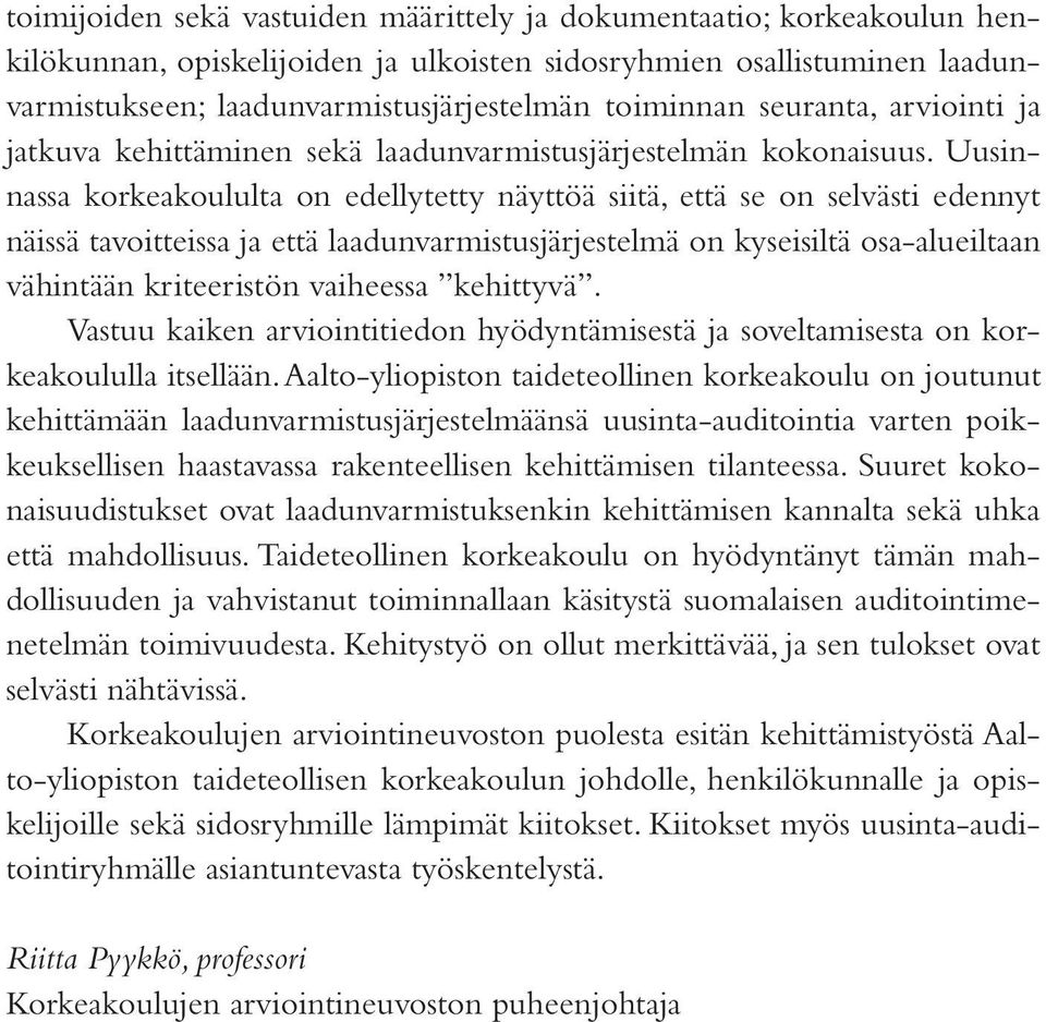 Uusinnassa korkeakoululta on edellytetty näyttöä siitä, että se on selvästi edennyt näissä tavoitteissa ja että laadunvarmistusjärjestelmä on kyseisiltä osa-alueiltaan vähintään kriteeristön