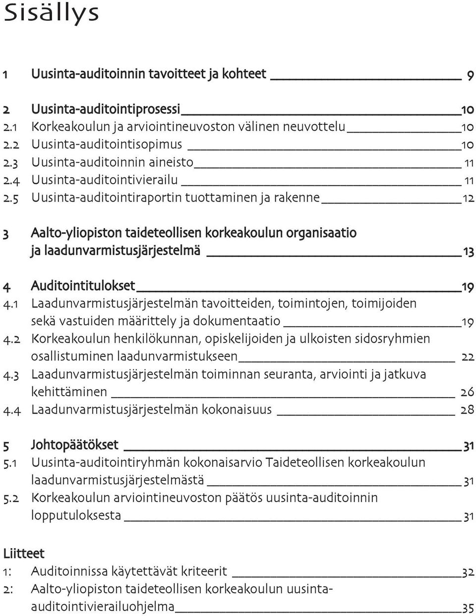 5 Uusinta-auditointiraportin tuottaminen ja rakenne 12 3 Aalto-yliopiston taideteollisen korkeakoulun organisaatio ja laadunvarmistusjärjestelmä 13 4 Auditointitulokset 19 4.