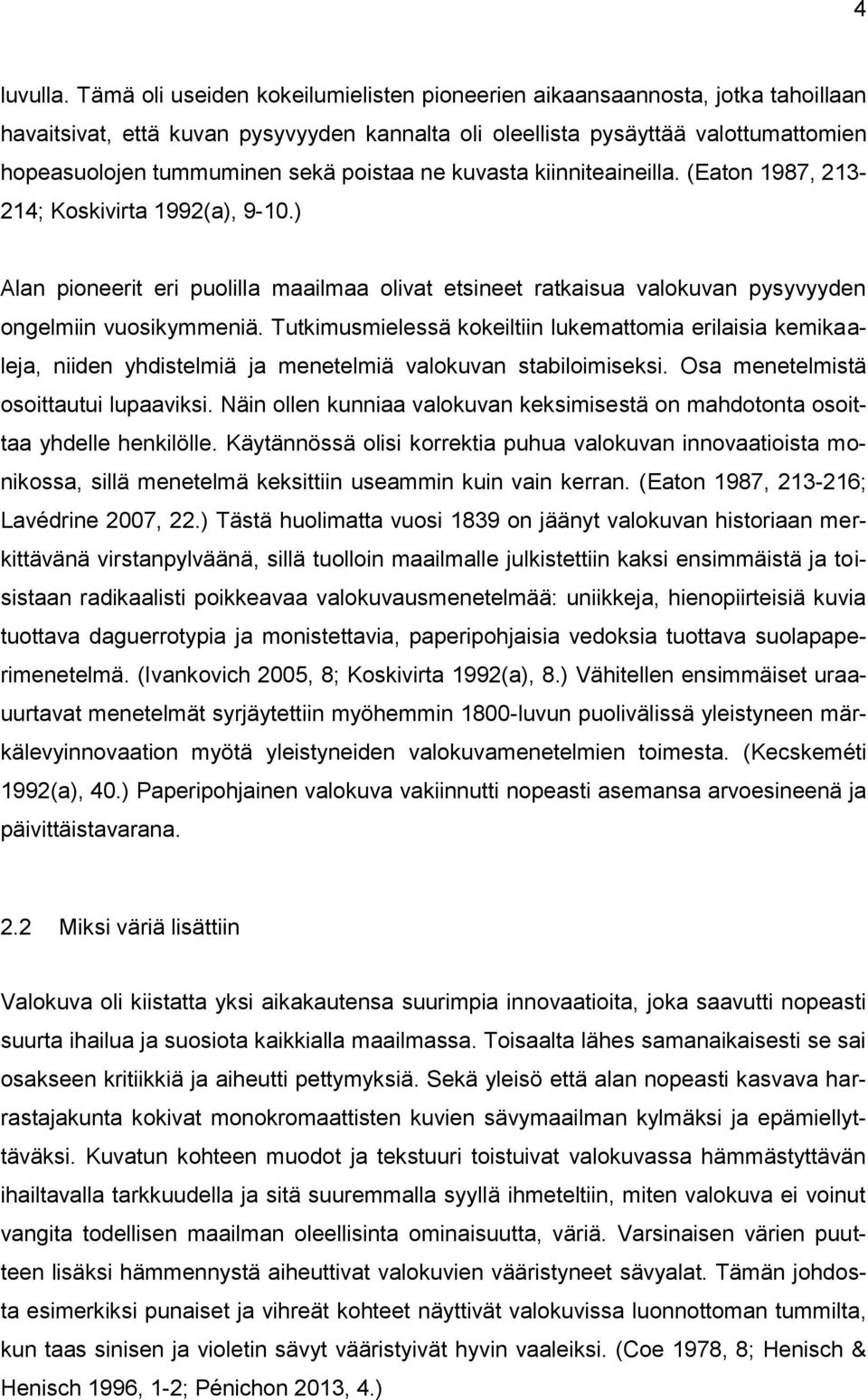 poistaa ne kuvasta kiinniteaineilla. (Eaton 1987, 213-214; Koskivirta 1992(a), 9-10.) Alan pioneerit eri puolilla maailmaa olivat etsineet ratkaisua valokuvan pysyvyyden ongelmiin vuosikymmeniä.