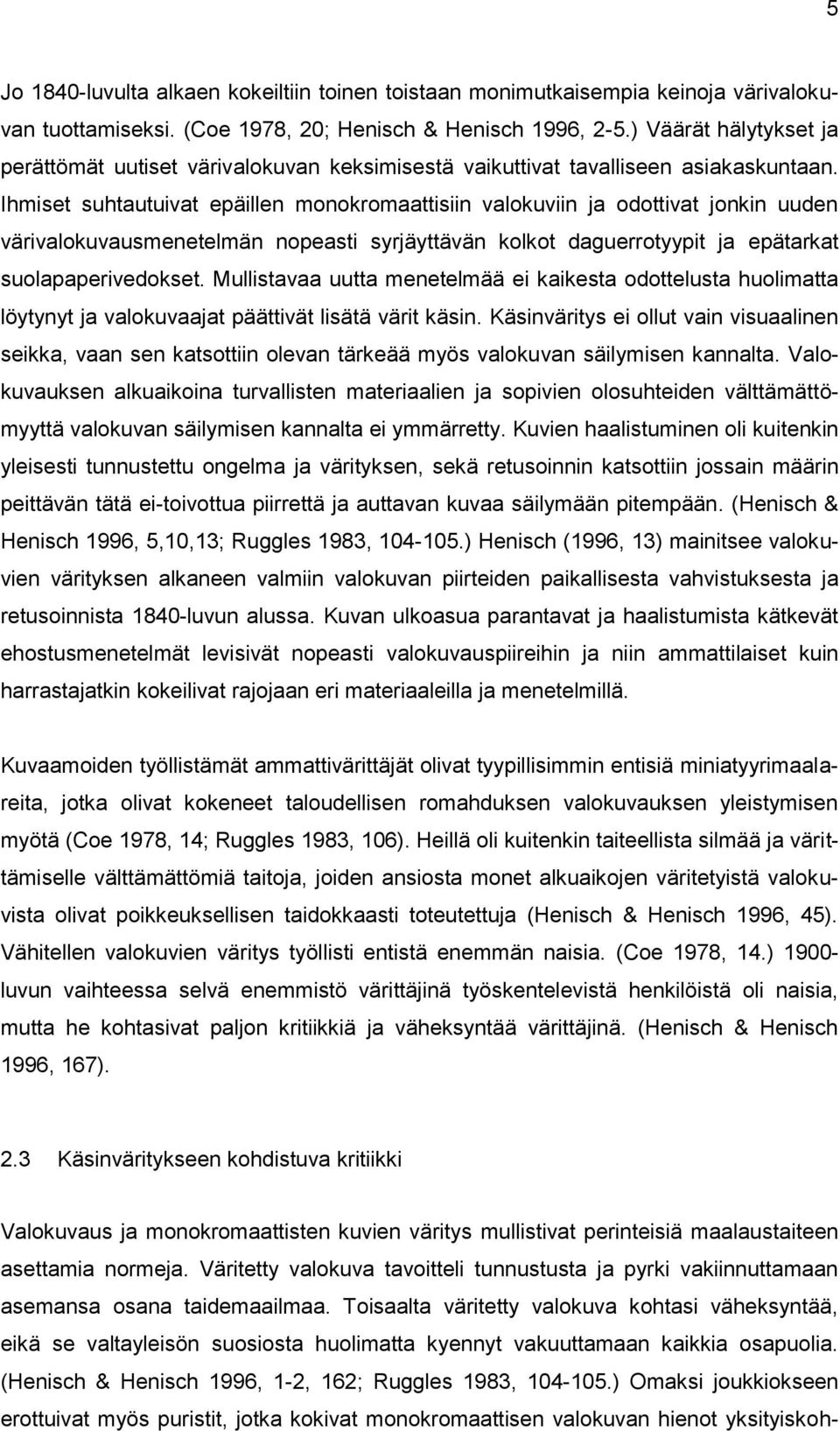 Ihmiset suhtautuivat epäillen monokromaattisiin valokuviin ja odottivat jonkin uuden värivalokuvausmenetelmän nopeasti syrjäyttävän kolkot daguerrotyypit ja epätarkat suolapaperivedokset.