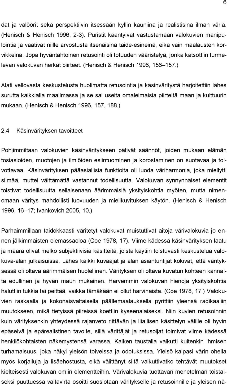 Jopa hyväntahtoinen retusointi oli totuuden vääristelyä, jonka katsottiin turmelevan valokuvan herkät piirteet. (Henisch & Henisch 1996, 156 157.