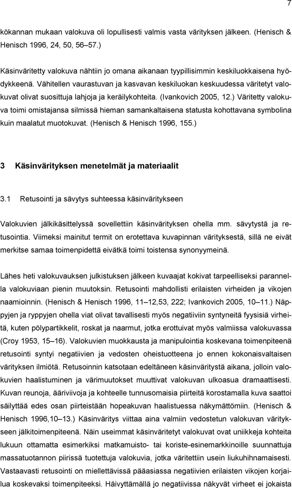 Vähitellen vaurastuvan ja kasvavan keskiluokan keskuudessa väritetyt valokuvat olivat suosittuja lahjoja ja keräilykohteita. (Ivankovich 2005, 12.