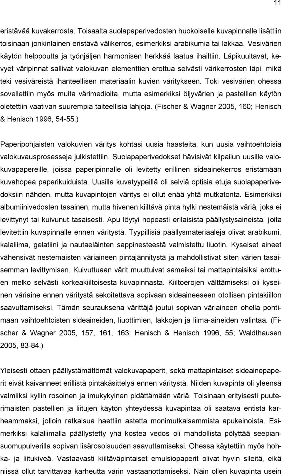 Läpikuultavat, kevyet väripinnat sallivat valokuvan elementtien erottua selvästi värikerrosten läpi, mikä teki vesiväreistä ihanteellisen materiaalin kuvien väritykseen.