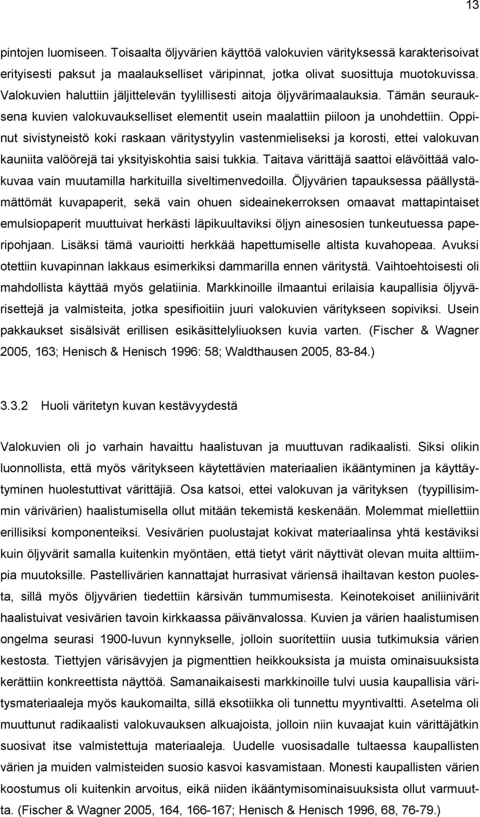 Oppinut sivistyneistö koki raskaan väritystyylin vastenmieliseksi ja korosti, ettei valokuvan kauniita valöörejä tai yksityiskohtia saisi tukkia.