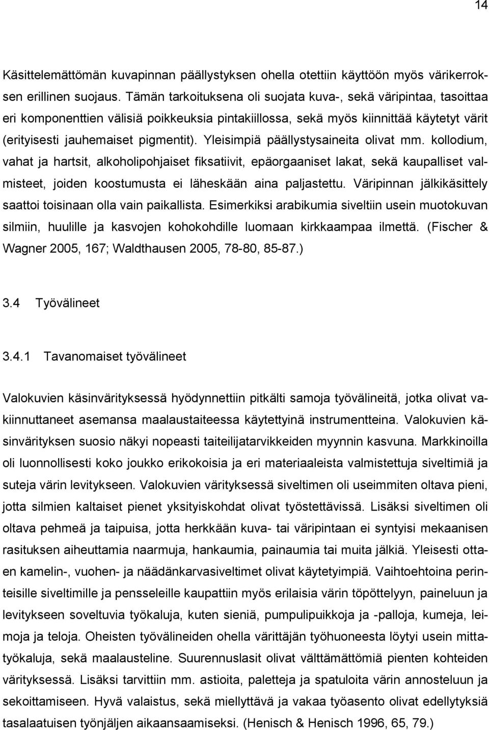 Yleisimpiä päällystysaineita olivat mm. kollodium, vahat ja hartsit, alkoholipohjaiset fiksatiivit, epäorgaaniset lakat, sekä kaupalliset valmisteet, joiden koostumusta ei läheskään aina paljastettu.