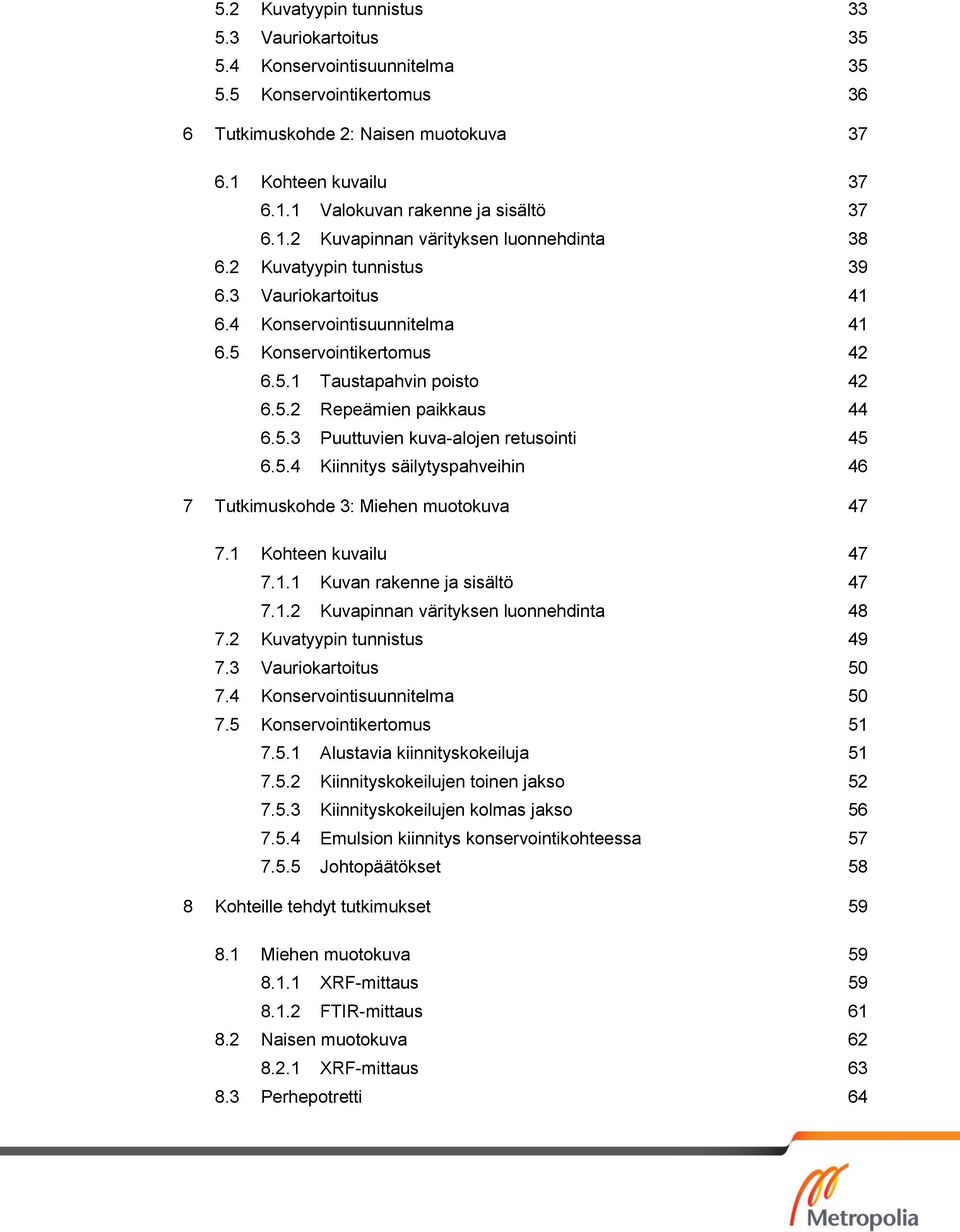 5.3 Puuttuvien kuva-alojen retusointi 45 6.5.4 Kiinnitys säilytyspahveihin 46 7 Tutkimuskohde 3: Miehen muotokuva 47 7.1 Kohteen kuvailu 47 7.1.1 Kuvan rakenne ja sisältö 47 7.1.2 Kuvapinnan värityksen luonnehdinta 48 7.