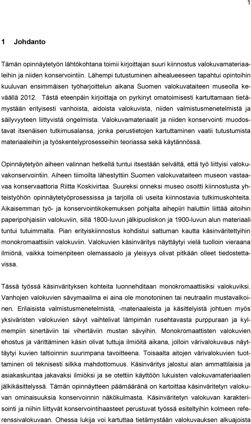 Tästä eteenpäin kirjoittaja on pyrkinyt omatoimisesti kartuttamaan tietämystään erityisesti vanhoista, aidoista valokuvista, niiden valmistusmenetelmistä ja säilyvyyteen liittyvistä ongelmista.