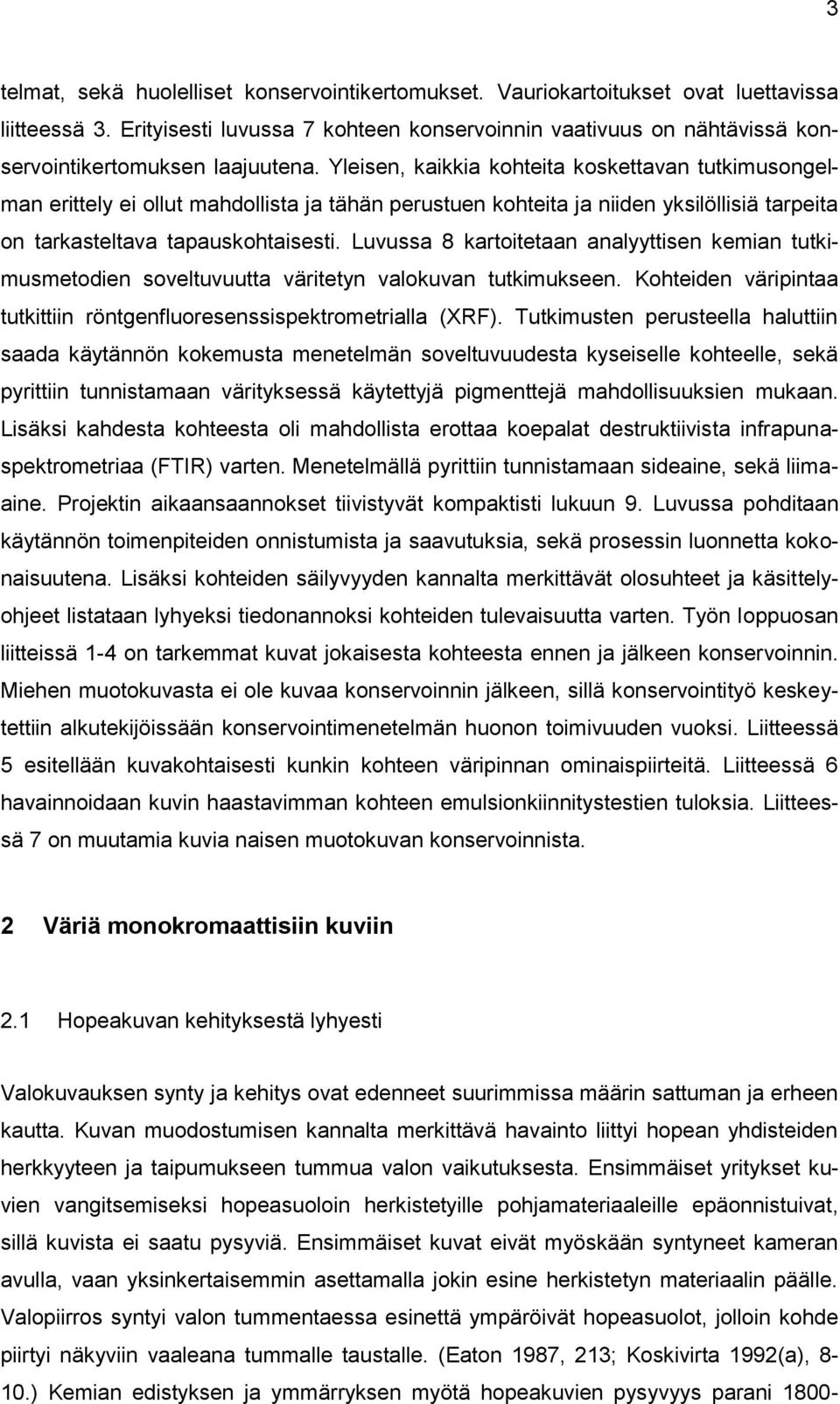 Yleisen, kaikkia kohteita koskettavan tutkimusongelman erittely ei ollut mahdollista ja tähän perustuen kohteita ja niiden yksilöllisiä tarpeita on tarkasteltava tapauskohtaisesti.