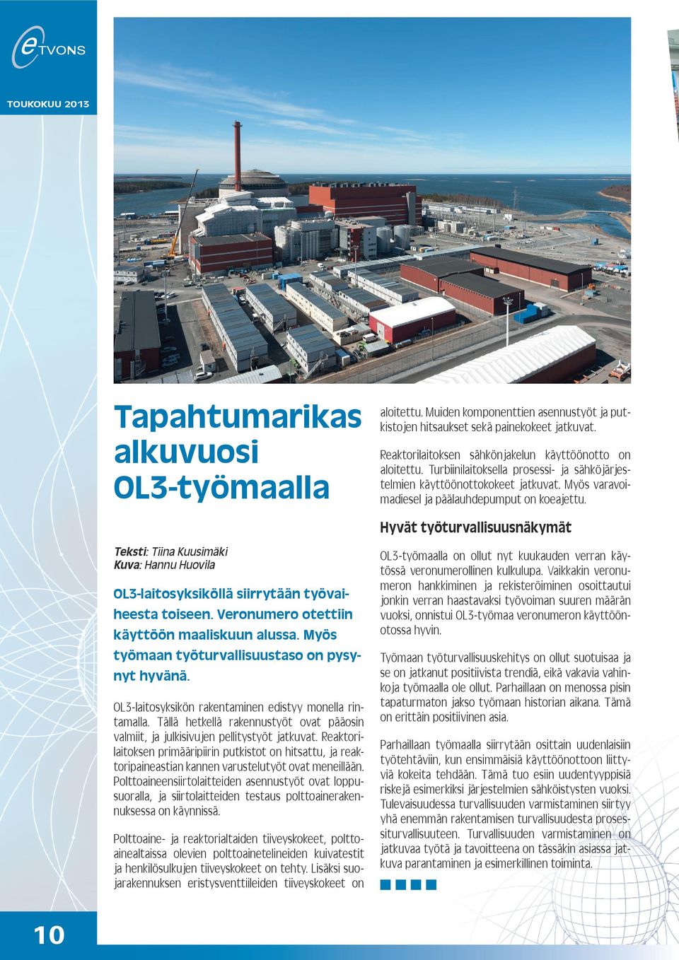Hyvät työturvallisuusnäkymät Teksti: Tiina Kuusimäki Kuva: Hannu Huovila L3-laitosyksiköllä siirrytään työvaio heesta toiseen. Veronumero otettiin käyttöön maaliskuun alussa.